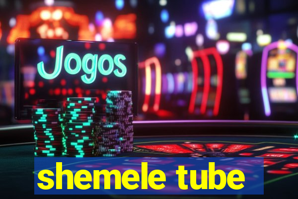 shemele tube